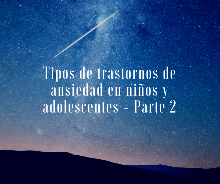 Tipos de trastornos de ansiedad en niños y adolescentes – Parte 2